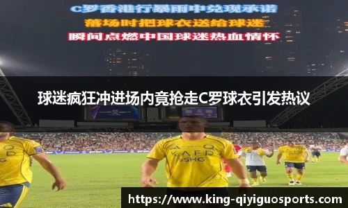 球迷疯狂冲进场内竟抢走C罗球衣引发热议